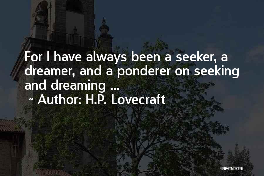H.P. Lovecraft Quotes: For I Have Always Been A Seeker, A Dreamer, And A Ponderer On Seeking And Dreaming ...