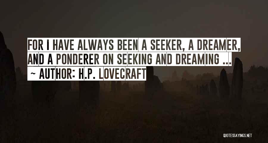 H.P. Lovecraft Quotes: For I Have Always Been A Seeker, A Dreamer, And A Ponderer On Seeking And Dreaming ...