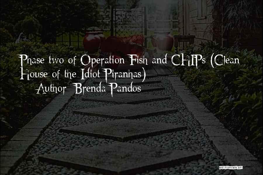 Brenda Pandos Quotes: Phase Two Of Operation Fish And Chips (clean House Of The Idiot Piranhas)