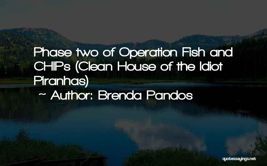 Brenda Pandos Quotes: Phase Two Of Operation Fish And Chips (clean House Of The Idiot Piranhas)