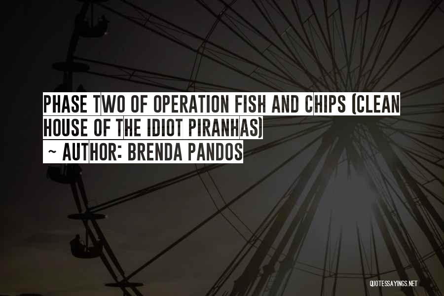Brenda Pandos Quotes: Phase Two Of Operation Fish And Chips (clean House Of The Idiot Piranhas)