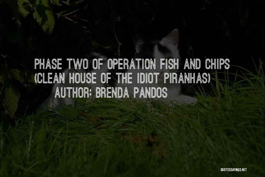 Brenda Pandos Quotes: Phase Two Of Operation Fish And Chips (clean House Of The Idiot Piranhas)