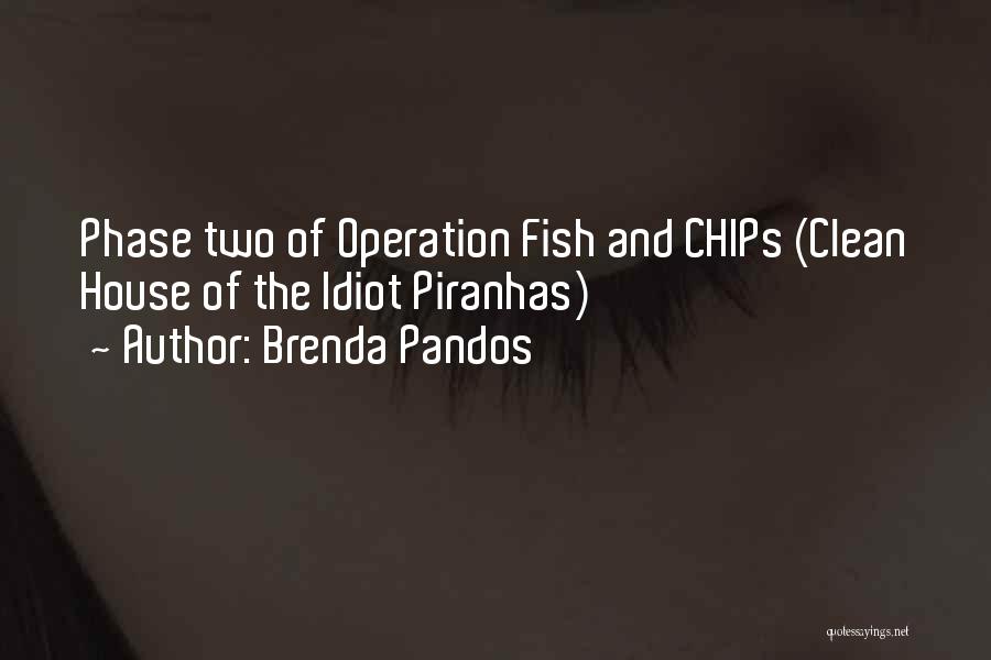 Brenda Pandos Quotes: Phase Two Of Operation Fish And Chips (clean House Of The Idiot Piranhas)