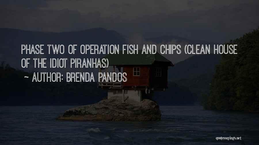 Brenda Pandos Quotes: Phase Two Of Operation Fish And Chips (clean House Of The Idiot Piranhas)