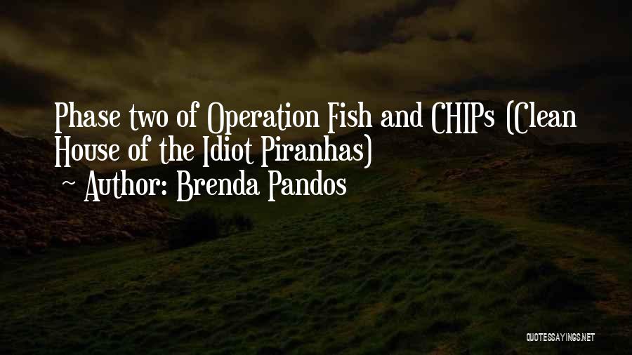 Brenda Pandos Quotes: Phase Two Of Operation Fish And Chips (clean House Of The Idiot Piranhas)