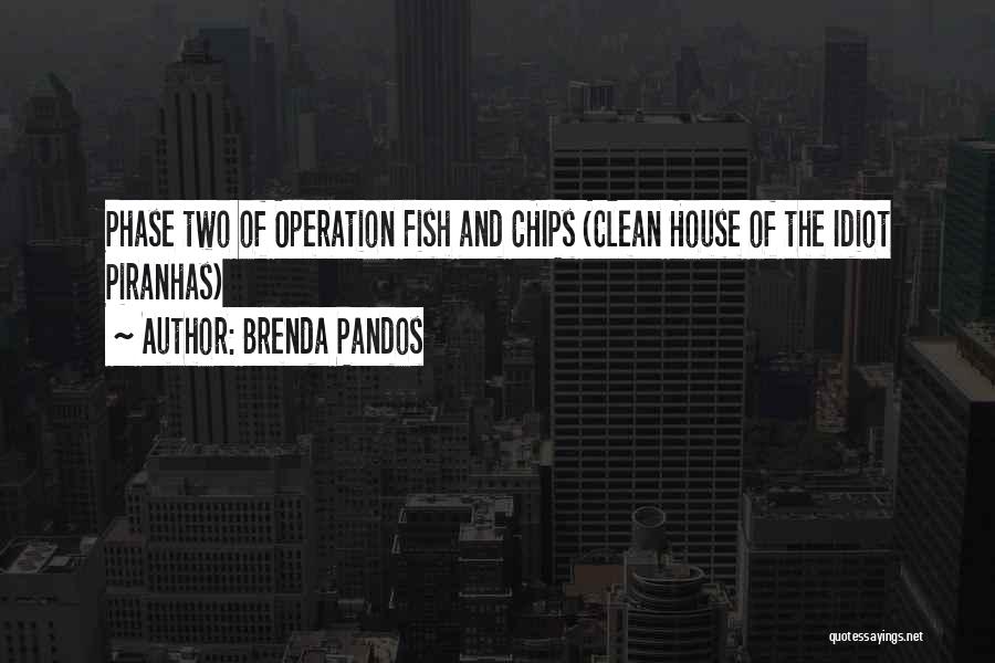 Brenda Pandos Quotes: Phase Two Of Operation Fish And Chips (clean House Of The Idiot Piranhas)