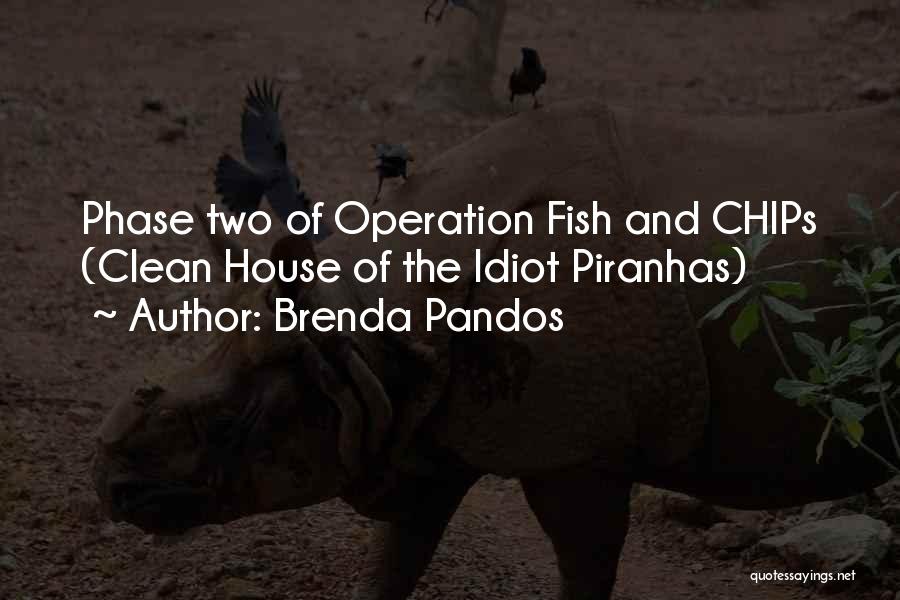 Brenda Pandos Quotes: Phase Two Of Operation Fish And Chips (clean House Of The Idiot Piranhas)