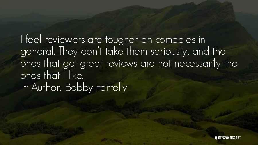 Bobby Farrelly Quotes: I Feel Reviewers Are Tougher On Comedies In General. They Don't Take Them Seriously, And The Ones That Get Great