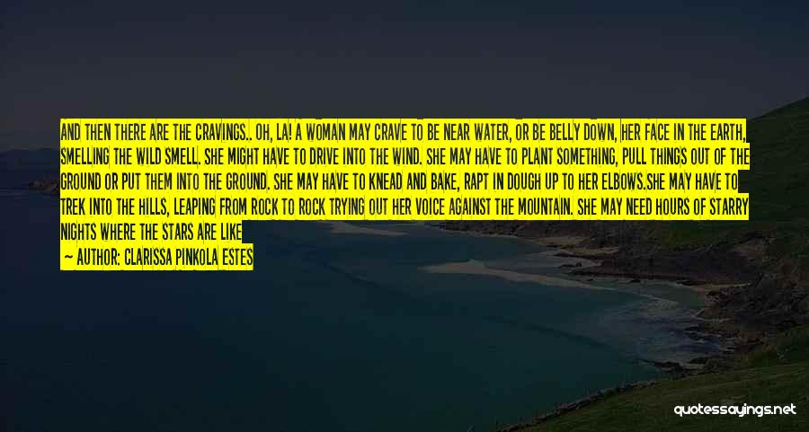 Clarissa Pinkola Estes Quotes: And Then There Are The Cravings.. Oh, La! A Woman May Crave To Be Near Water, Or Be Belly Down,