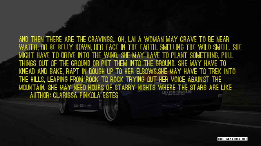 Clarissa Pinkola Estes Quotes: And Then There Are The Cravings.. Oh, La! A Woman May Crave To Be Near Water, Or Be Belly Down,