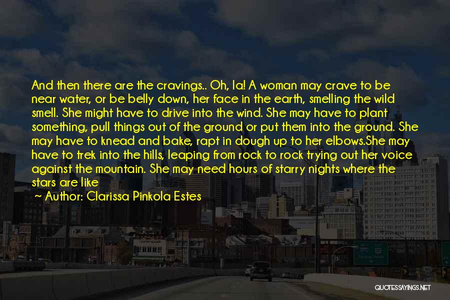 Clarissa Pinkola Estes Quotes: And Then There Are The Cravings.. Oh, La! A Woman May Crave To Be Near Water, Or Be Belly Down,