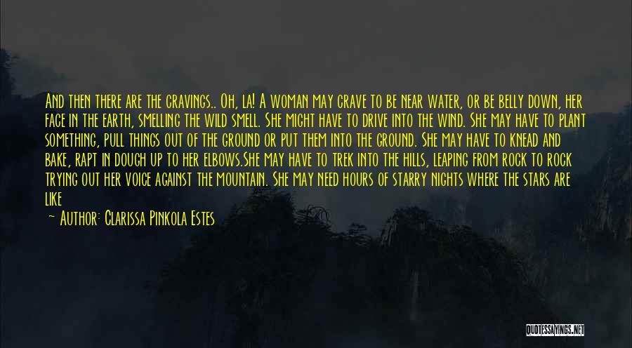 Clarissa Pinkola Estes Quotes: And Then There Are The Cravings.. Oh, La! A Woman May Crave To Be Near Water, Or Be Belly Down,