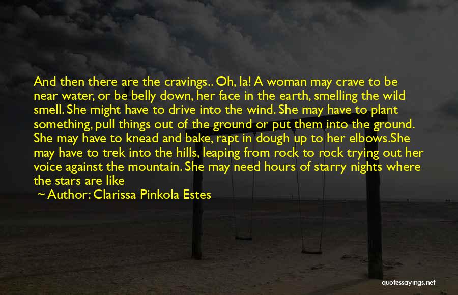 Clarissa Pinkola Estes Quotes: And Then There Are The Cravings.. Oh, La! A Woman May Crave To Be Near Water, Or Be Belly Down,