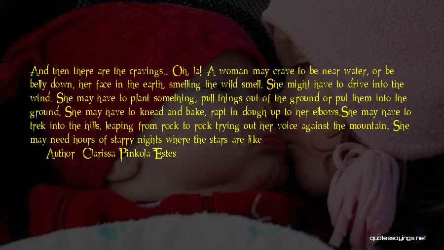 Clarissa Pinkola Estes Quotes: And Then There Are The Cravings.. Oh, La! A Woman May Crave To Be Near Water, Or Be Belly Down,