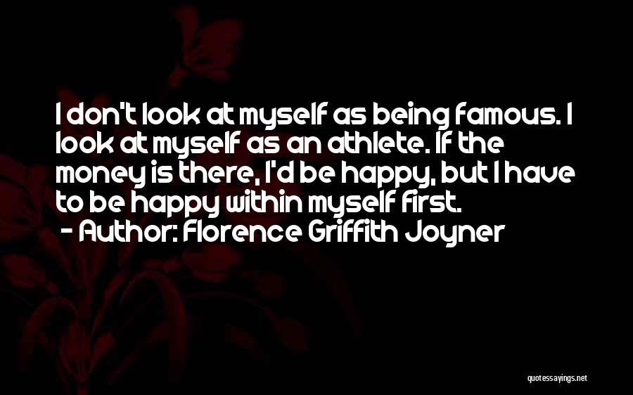 Florence Griffith Joyner Quotes: I Don't Look At Myself As Being Famous. I Look At Myself As An Athlete. If The Money Is There,
