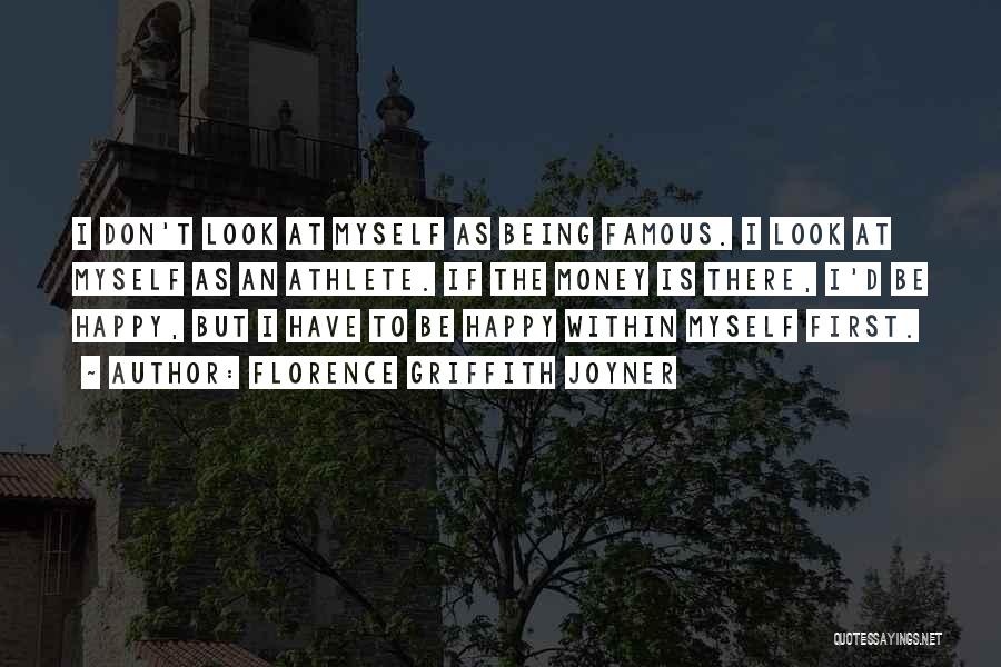 Florence Griffith Joyner Quotes: I Don't Look At Myself As Being Famous. I Look At Myself As An Athlete. If The Money Is There,