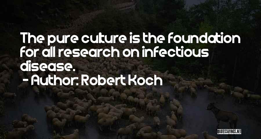 Robert Koch Quotes: The Pure Culture Is The Foundation For All Research On Infectious Disease.