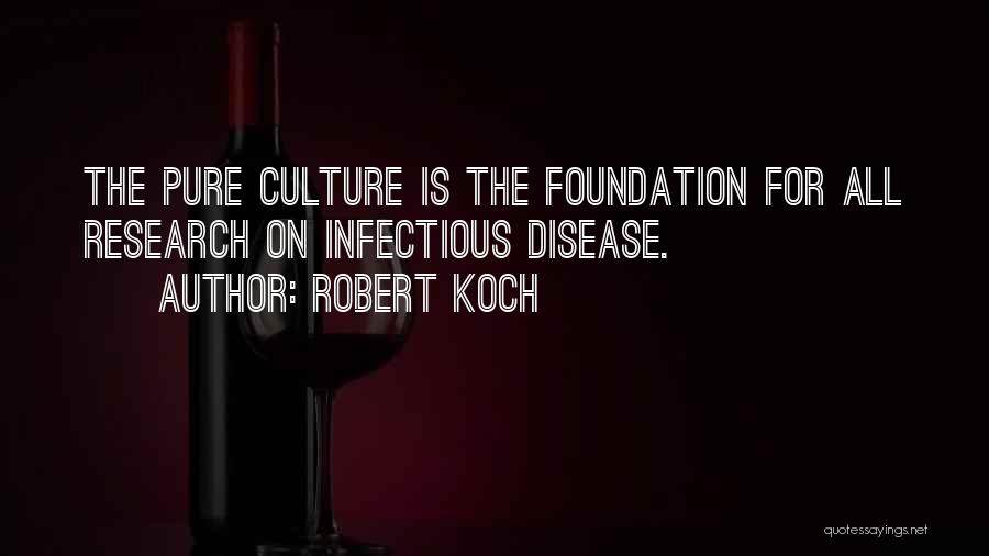 Robert Koch Quotes: The Pure Culture Is The Foundation For All Research On Infectious Disease.