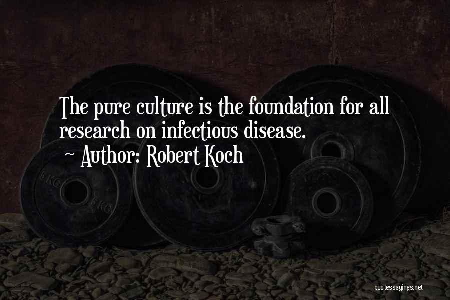 Robert Koch Quotes: The Pure Culture Is The Foundation For All Research On Infectious Disease.