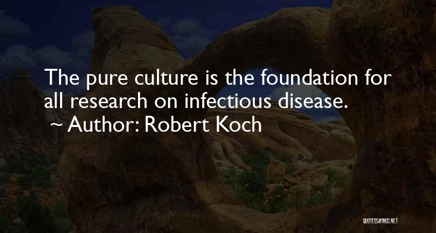 Robert Koch Quotes: The Pure Culture Is The Foundation For All Research On Infectious Disease.