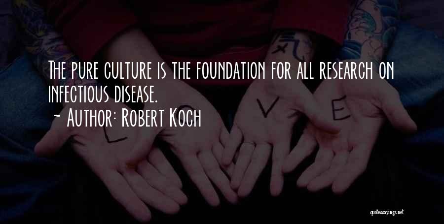 Robert Koch Quotes: The Pure Culture Is The Foundation For All Research On Infectious Disease.