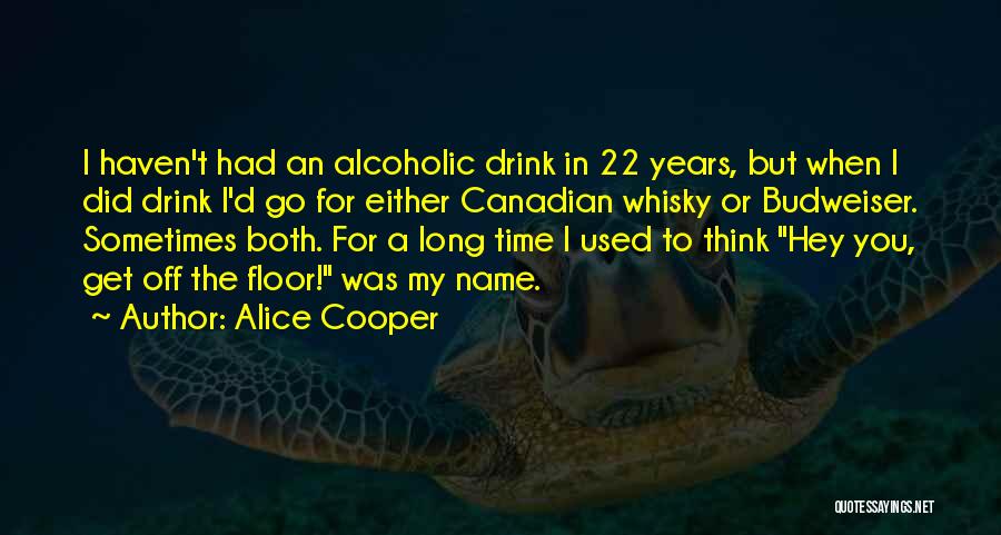 Alice Cooper Quotes: I Haven't Had An Alcoholic Drink In 22 Years, But When I Did Drink I'd Go For Either Canadian Whisky