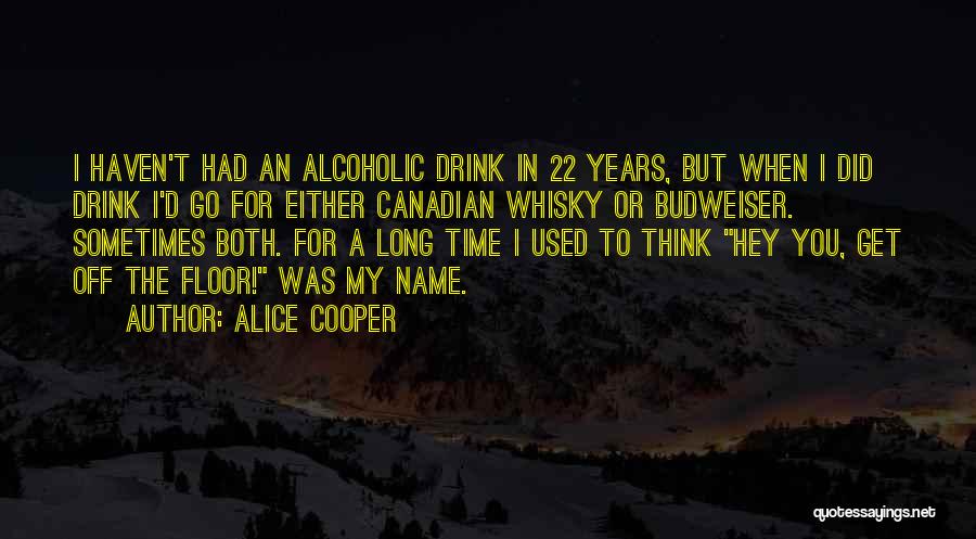 Alice Cooper Quotes: I Haven't Had An Alcoholic Drink In 22 Years, But When I Did Drink I'd Go For Either Canadian Whisky