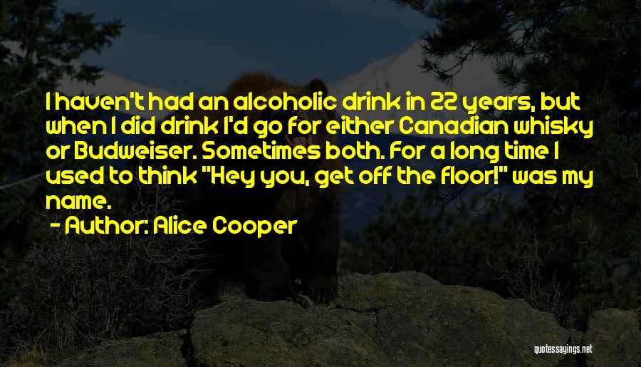 Alice Cooper Quotes: I Haven't Had An Alcoholic Drink In 22 Years, But When I Did Drink I'd Go For Either Canadian Whisky