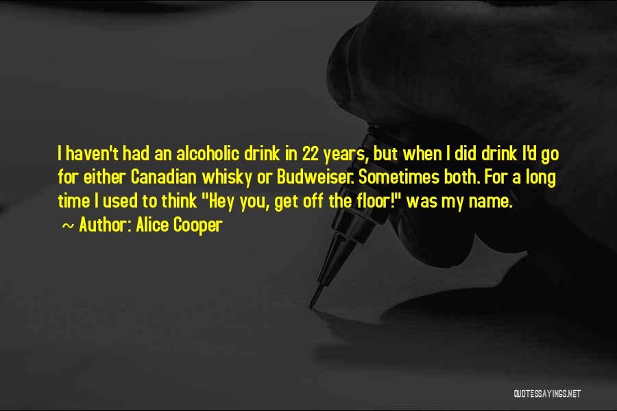 Alice Cooper Quotes: I Haven't Had An Alcoholic Drink In 22 Years, But When I Did Drink I'd Go For Either Canadian Whisky