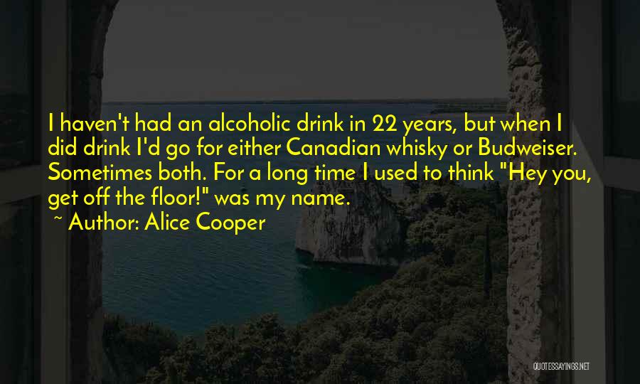 Alice Cooper Quotes: I Haven't Had An Alcoholic Drink In 22 Years, But When I Did Drink I'd Go For Either Canadian Whisky