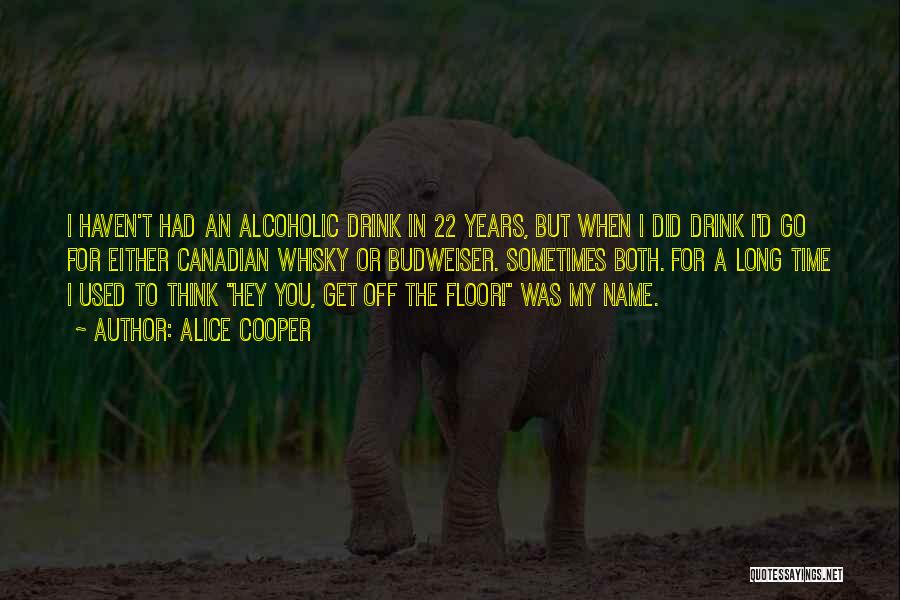 Alice Cooper Quotes: I Haven't Had An Alcoholic Drink In 22 Years, But When I Did Drink I'd Go For Either Canadian Whisky