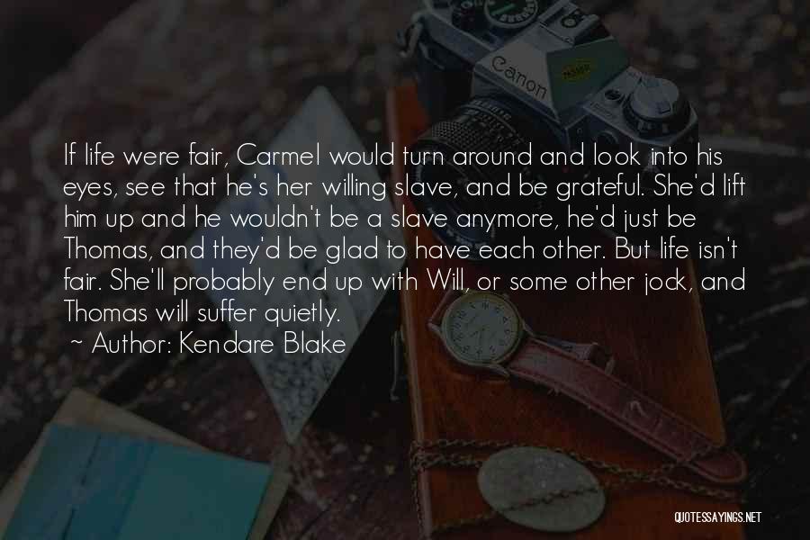 Kendare Blake Quotes: If Life Were Fair, Carmel Would Turn Around And Look Into His Eyes, See That He's Her Willing Slave, And