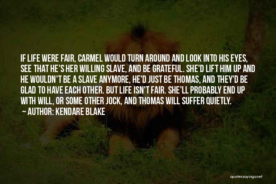 Kendare Blake Quotes: If Life Were Fair, Carmel Would Turn Around And Look Into His Eyes, See That He's Her Willing Slave, And