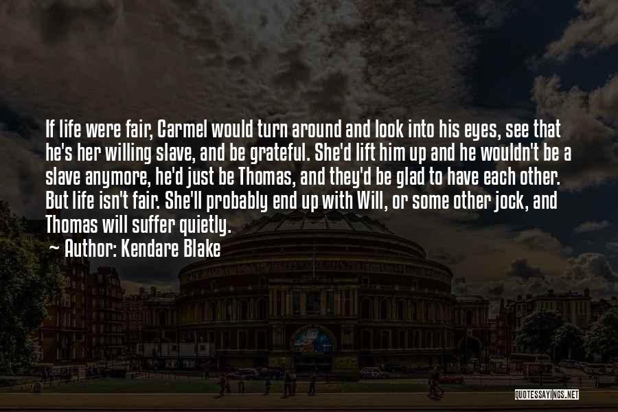 Kendare Blake Quotes: If Life Were Fair, Carmel Would Turn Around And Look Into His Eyes, See That He's Her Willing Slave, And