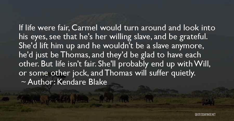 Kendare Blake Quotes: If Life Were Fair, Carmel Would Turn Around And Look Into His Eyes, See That He's Her Willing Slave, And