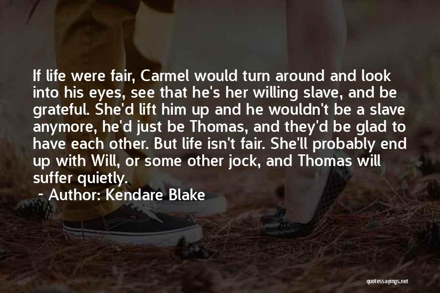 Kendare Blake Quotes: If Life Were Fair, Carmel Would Turn Around And Look Into His Eyes, See That He's Her Willing Slave, And