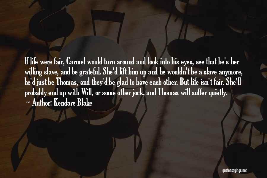 Kendare Blake Quotes: If Life Were Fair, Carmel Would Turn Around And Look Into His Eyes, See That He's Her Willing Slave, And