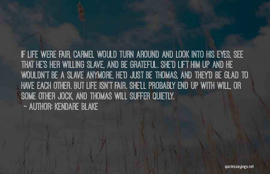 Kendare Blake Quotes: If Life Were Fair, Carmel Would Turn Around And Look Into His Eyes, See That He's Her Willing Slave, And