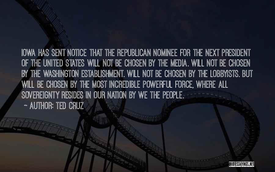 Ted Cruz Quotes: Iowa Has Sent Notice That The Republican Nominee For The Next President Of The United States Will Not Be Chosen