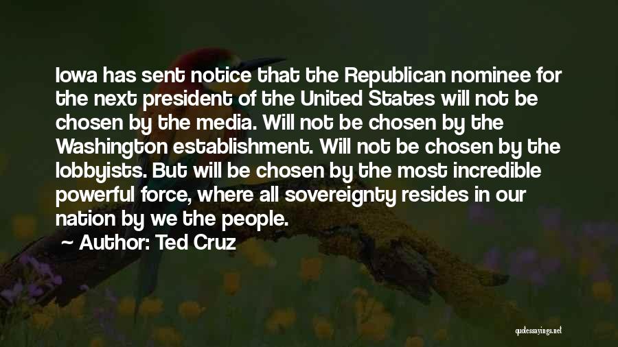 Ted Cruz Quotes: Iowa Has Sent Notice That The Republican Nominee For The Next President Of The United States Will Not Be Chosen