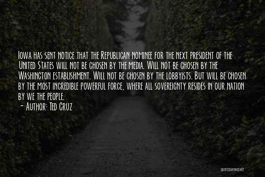 Ted Cruz Quotes: Iowa Has Sent Notice That The Republican Nominee For The Next President Of The United States Will Not Be Chosen