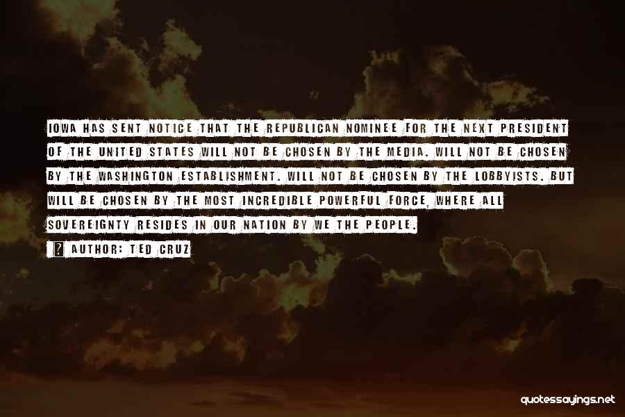 Ted Cruz Quotes: Iowa Has Sent Notice That The Republican Nominee For The Next President Of The United States Will Not Be Chosen
