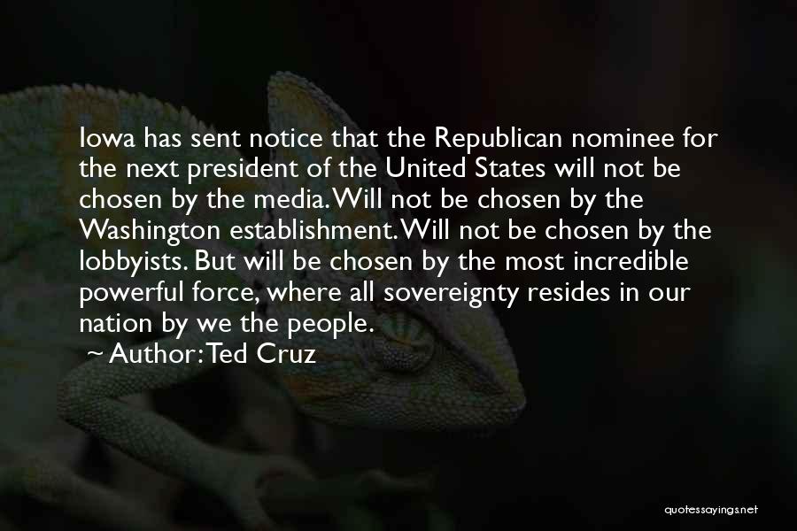 Ted Cruz Quotes: Iowa Has Sent Notice That The Republican Nominee For The Next President Of The United States Will Not Be Chosen