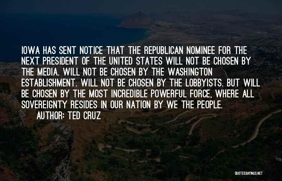 Ted Cruz Quotes: Iowa Has Sent Notice That The Republican Nominee For The Next President Of The United States Will Not Be Chosen