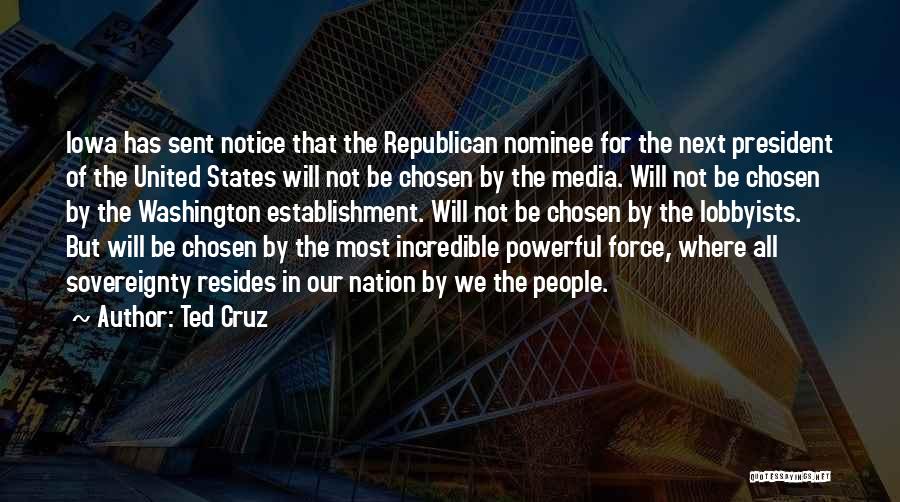 Ted Cruz Quotes: Iowa Has Sent Notice That The Republican Nominee For The Next President Of The United States Will Not Be Chosen