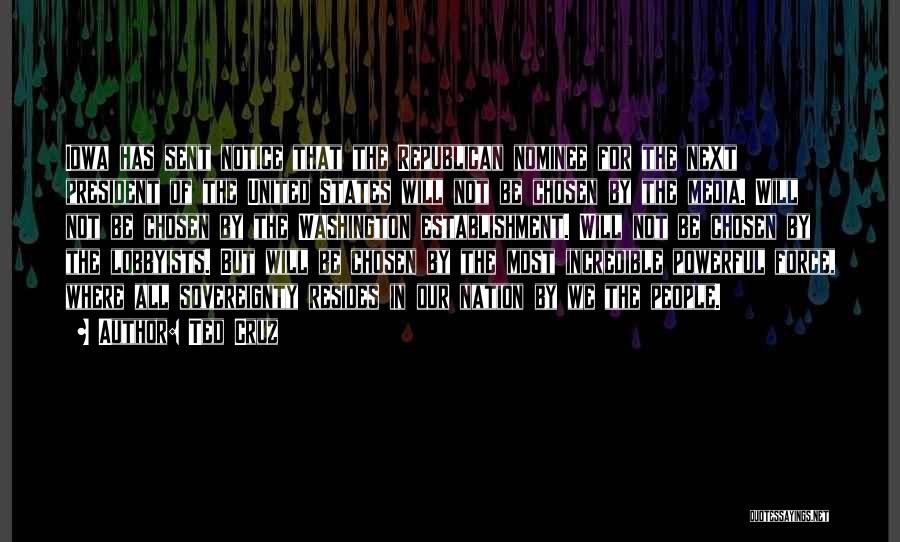 Ted Cruz Quotes: Iowa Has Sent Notice That The Republican Nominee For The Next President Of The United States Will Not Be Chosen