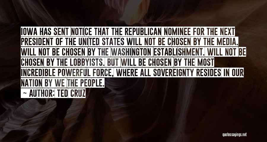 Ted Cruz Quotes: Iowa Has Sent Notice That The Republican Nominee For The Next President Of The United States Will Not Be Chosen