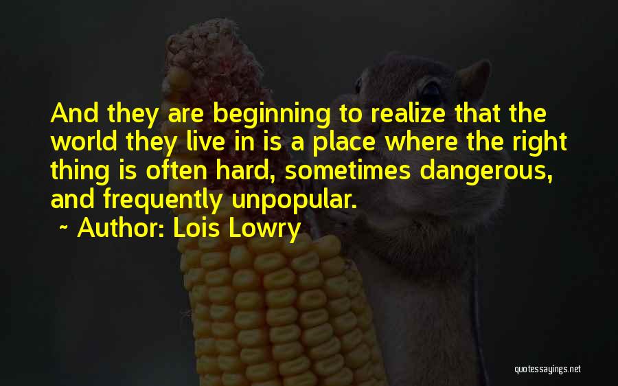 Lois Lowry Quotes: And They Are Beginning To Realize That The World They Live In Is A Place Where The Right Thing Is