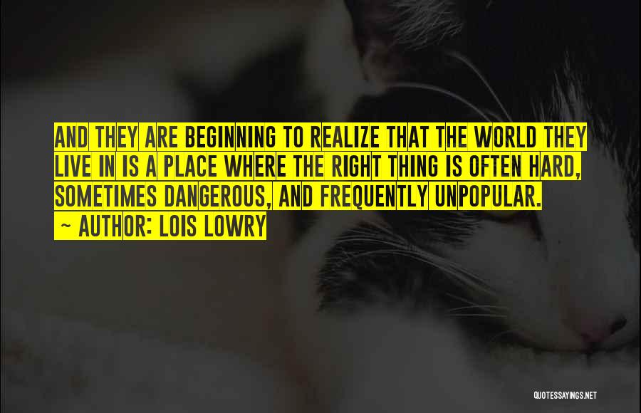 Lois Lowry Quotes: And They Are Beginning To Realize That The World They Live In Is A Place Where The Right Thing Is