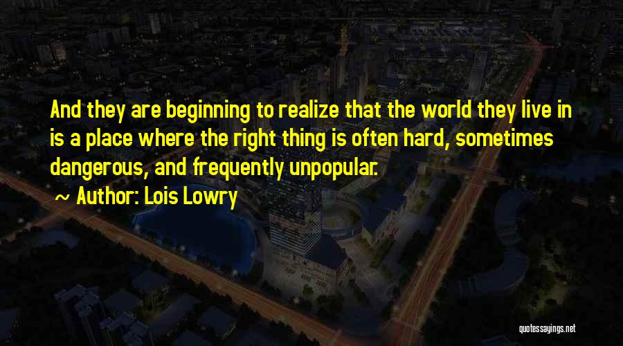 Lois Lowry Quotes: And They Are Beginning To Realize That The World They Live In Is A Place Where The Right Thing Is